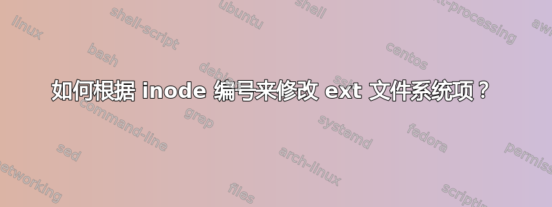 如何根据 inode 编号来修改 ext 文件系统项？