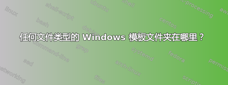 任何文件类型的 Windows 模板文件夹在哪里？