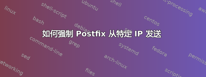 如何强制 Postfix 从特定 IP 发送