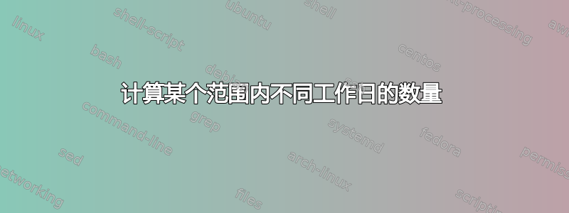 计算某个范围内不同工作日的数量