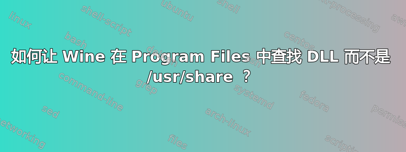 如何让 Wine 在 Program Files 中查找 DLL 而不是 /usr/share ？