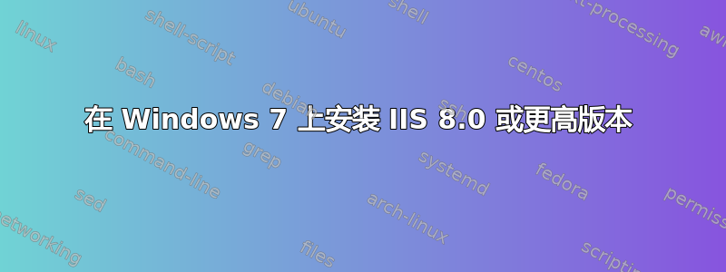 在 Windows 7 上安装 IIS 8.0 或更高版本