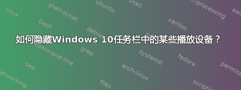 如何隐藏Windows 10任务栏中的某些播放设备？