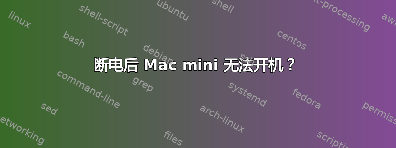 断电后 Mac mini 无法开机？