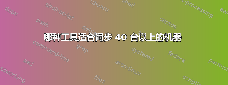 哪种工具适合同步 40 台以上的机器