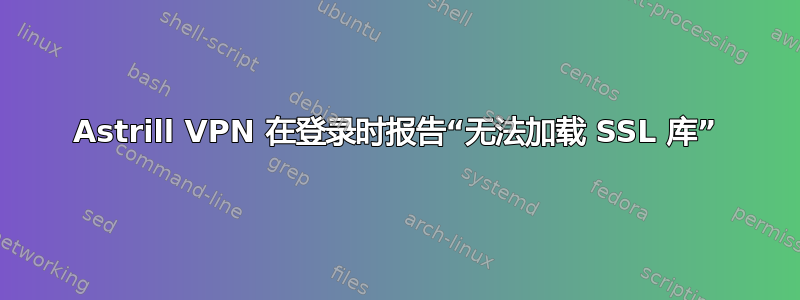 Astrill VPN 在登录时报告“无法加载 SSL 库”