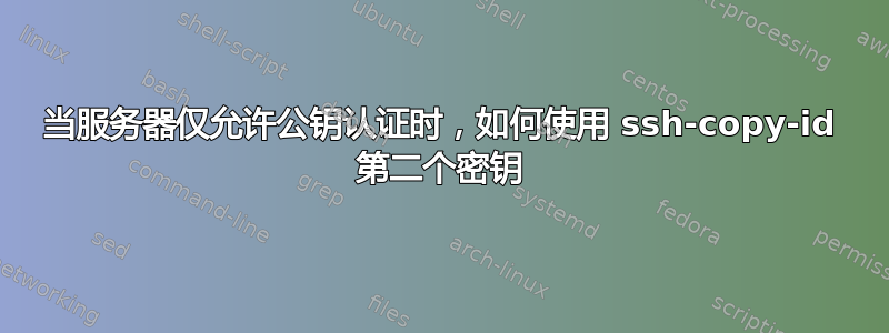 当服务器仅允许公钥认证时，如何使用 ssh-copy-id 第二个密钥