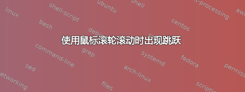 使用鼠标滚轮滚动时出现跳跃