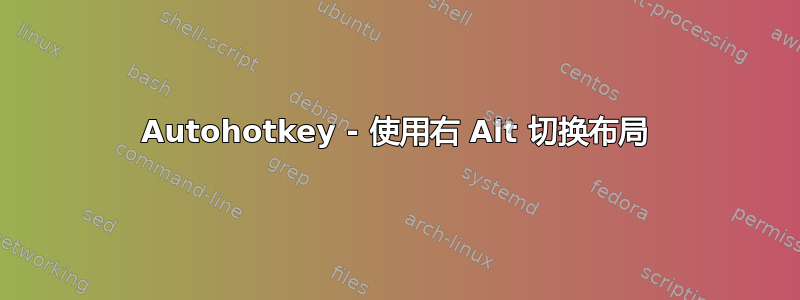 Autohotkey - 使用右 Alt 切换布局