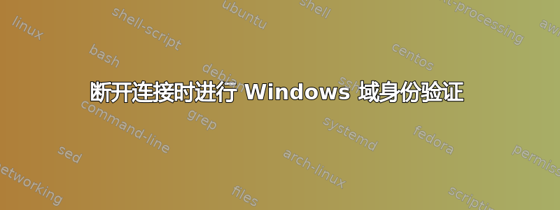 断开连接时进行 Windows 域身份验证