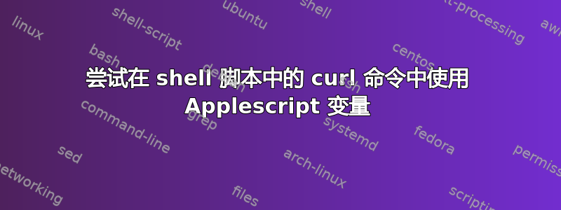 尝试在 shell 脚本中的 curl 命令中使用 Applescript 变量