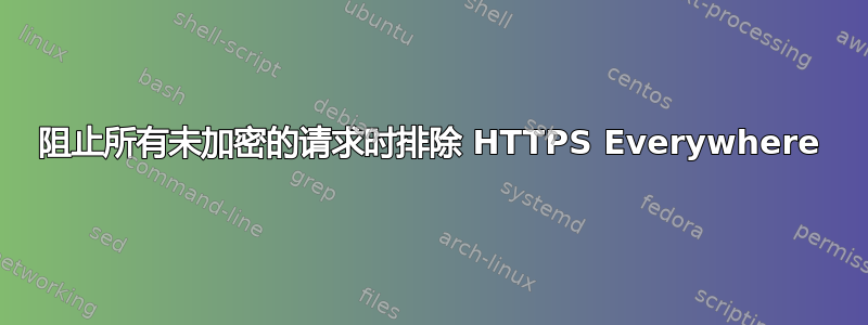 阻止所有未加密的请求时排除 HTTPS Everywhere