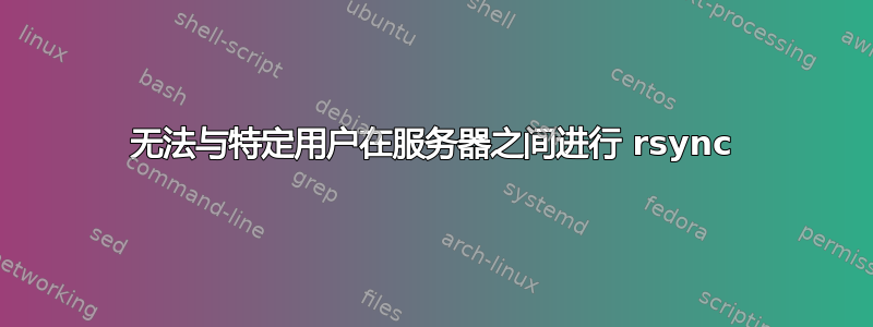 无法与特定用户在服务器之间进行 rsync