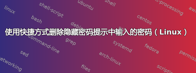 使用快捷方式删除隐藏密码提示中输入的密码（Linux）