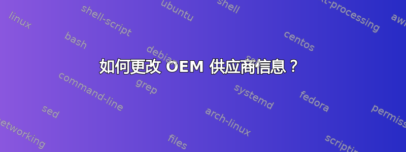 如何更改 OEM 供应商信息？