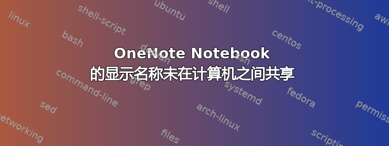 OneNote Notebook 的显示名称未在计算机之间共享
