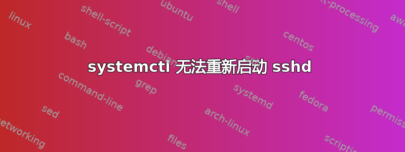 systemctl 无法重新启动 sshd