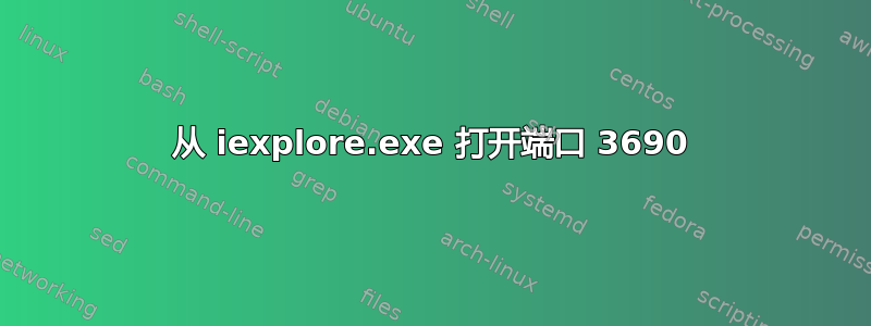 从 iexplore.exe 打开端口 3690