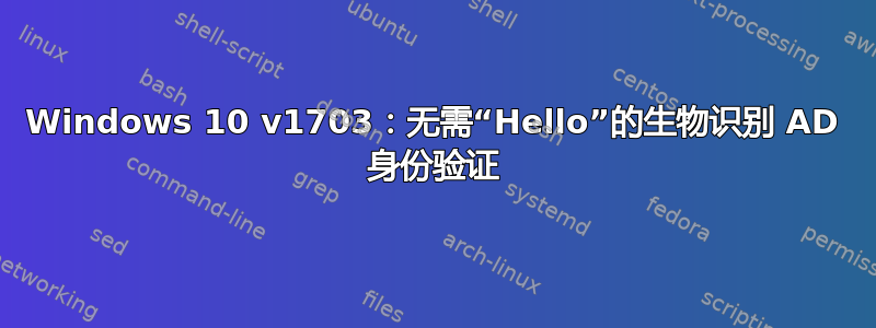 Windows 10 v1703：无需“Hello”的生物识别 AD 身份验证