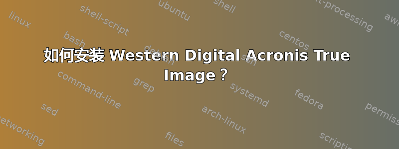 如何安装 Western Digital Acronis True Image？