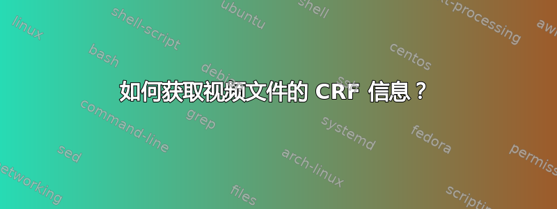 如何获取视频文件的 CRF 信息？