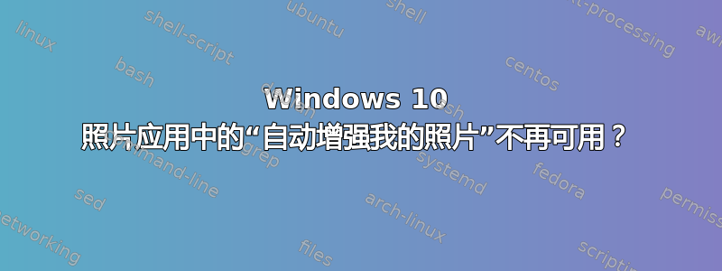 Windows 10 照片应用中的“自动增强我的照片”不再可用？