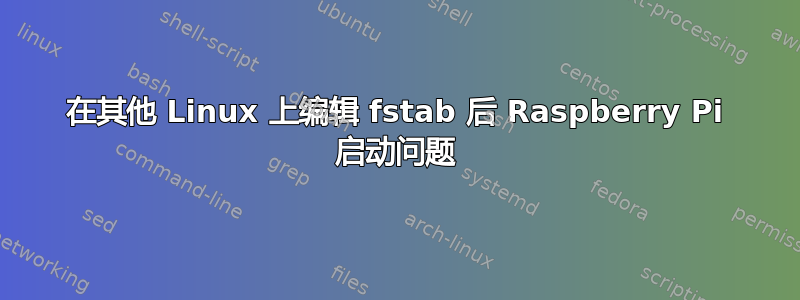 在其他 Linux 上编辑 fstab 后 Raspberry Pi 启动问题