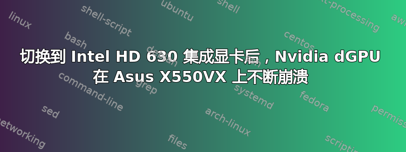 切换到 Intel HD 630 集成显卡后，Nvidia dGPU 在 Asus X550VX 上不断崩溃