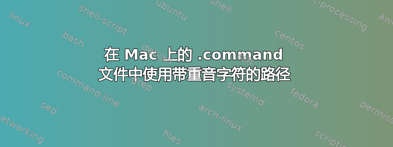 在 Mac 上的 .command 文件中使用带重音字符的路径