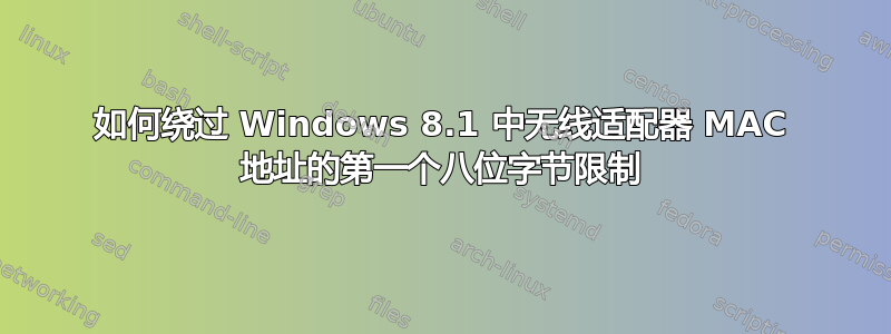 如何绕过 Windows 8.1 中无线适配器 MAC 地址的第一个八位字节限制