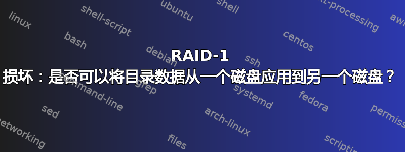 RAID-1 损坏：是否可以将目录数据从一个磁盘应用到另一个磁盘？