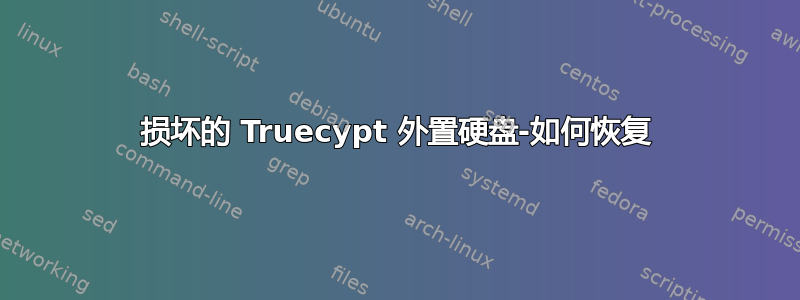 损坏的 Truecypt 外置硬盘-如何恢复