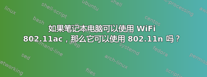 如果笔记本电脑可以使用 WiFi 802.11ac，那么它可以使用 802.11n 吗？