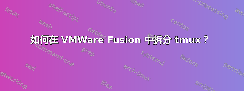 如何在 VMWare Fusion 中拆分 tmux？