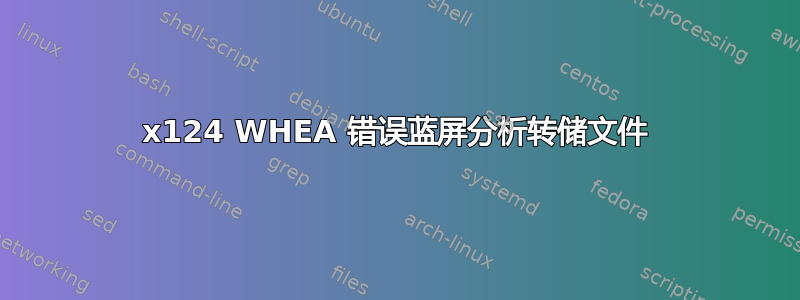 0x124 WHEA 错误蓝屏分析转储文件