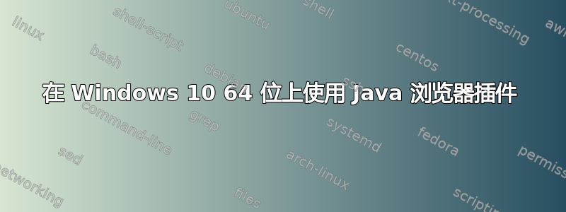 在 Windows 10 64 位上使用 Java 浏览器插件