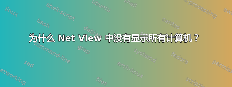 为什么 Net View 中没有显示所有计算机？