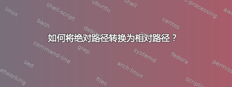 如何将绝对路径转换为相对路径？ 