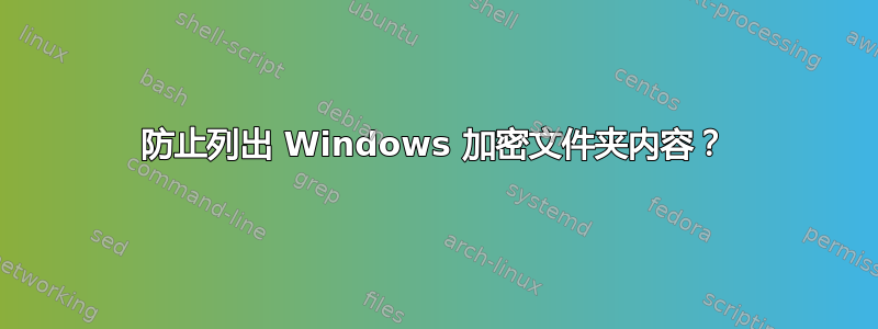 防止列出 Windows 加密文件夹内容？