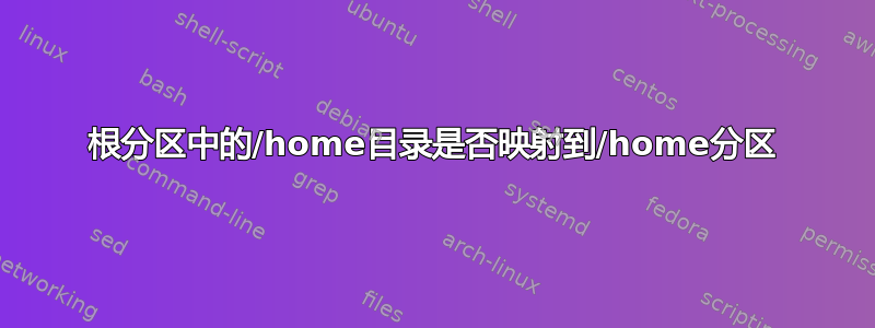 根分区中的/home目录是否映射到/home分区