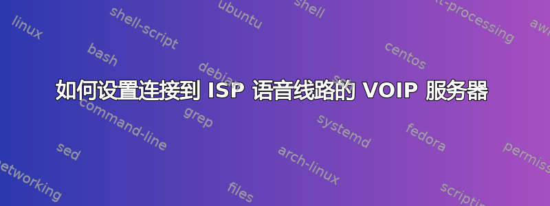 如何设置连接到 ISP 语音线路的 VOIP 服务器