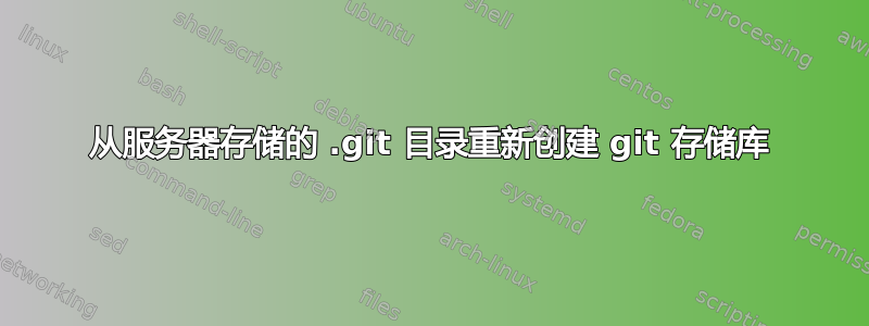 从服务器存储的 .git 目录重新创建 git 存储库