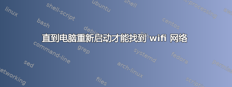 直到电脑重新启动才能找到 wifi 网络