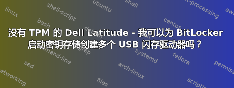 没有 TPM 的 Dell Latitude - 我可以为 BitLocker 启动密钥存储创建多个 USB 闪存驱动器吗？