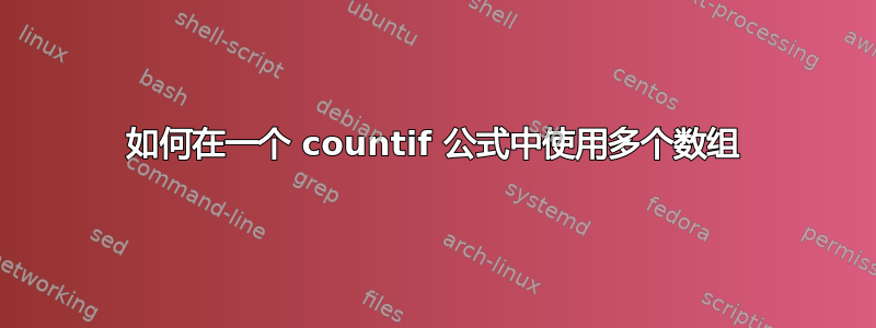 如何在一个 countif 公式中使用多个数组