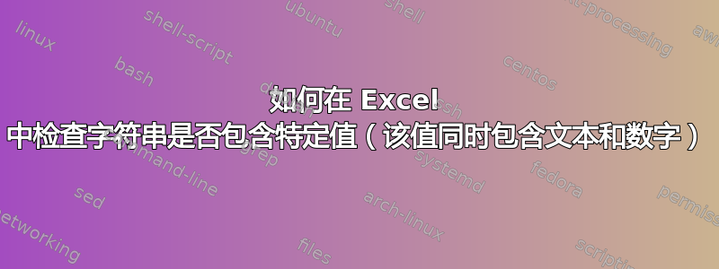 如何在 Excel 中检查字符串是否包含特定值（该值同时包含文本和数字）