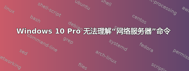 Windows 10 Pro 无法理解“网络服务器”命令