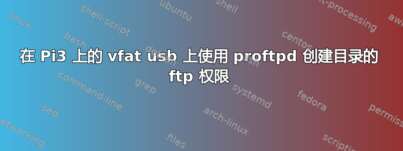 在 Pi3 上的 vfat usb 上使用 proftpd 创建目录的 ftp 权限