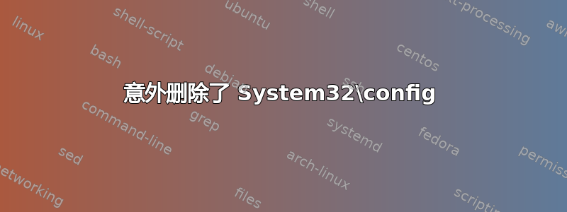 意外删除了 System32\config