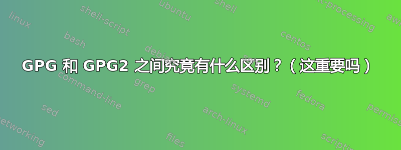 GPG 和 GPG2 之间究竟有什么区别？（这重要吗）